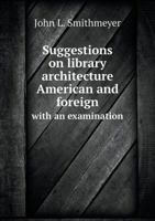 Suggestions on Library Architecture American and Foreign with an Examination 5518584857 Book Cover