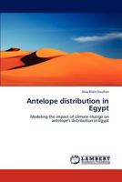 Antelope distribution in Egypt: Modeling the impact of climate change on antelope's distribution in Egypt 3846543225 Book Cover