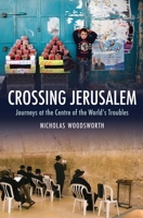 Crossing Jerusalem: Journeys at the Centre of the World’s Trouble 1906598827 Book Cover