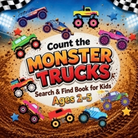 Count the Monster Trucks: Search & Find Book for Kids Ages 2-5. Learn to Count with Colorful Modified Vehicles Activity Book B0GSYR7TRN Book Cover