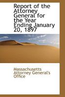 Report of the Attorney General for the Year Ending January 20, 1897 0559774206 Book Cover