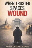 When Trusted Spaces Wound B0GPX4S6X9 Book Cover