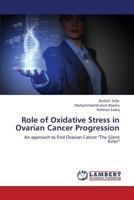 Role of Oxidative Stress in Ovarian Cancer Progression: An approach to find Ovarian Cancer "The Silent Killer" 3659347477 Book Cover