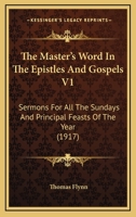 The Master's Word In The Epistles And Gospels V1: Sermons For All The Sundays And Principal Feasts Of The Year 0548610355 Book Cover