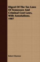 Digest of the tax laws of Tennessee and criminal cost laws, with annotations. 1907 1172901724 Book Cover