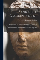 Bank Note Descriptive List: Supplementary to Thompson's Bank Note & Commercial Reporter, Containing Accurate Descriptions of All the Genuine Bank Notes, Issued by the Banks in the United States and Ca 0353493791 Book Cover