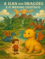 A Ilha dos Dragões e o Menino Gustavo: Uma Aventura Infantil Sobre Amizade, Coragem e Descobertas (Portuguese Edition) B0GH19FBDP Book Cover
