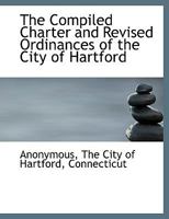The Compiled Charter and Revised Ordinances of the City of Hartford 1115255916 Book Cover
