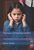 The Scars of Parental Conflict: Understanding and Healing from Inter-parental Abuse B0DTHCDMTN Book Cover