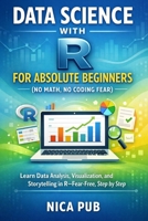 DATA SCIENCE WITH R FOR ABSOLUTE BEGINNERS (No Math, No Coding Fear) B0GHDSMXLS Book Cover