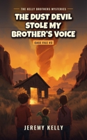 The Dust Devil Stole My Brother's Voice (The Kelly Brothers Mysteries) B0HK578QS3 Book Cover