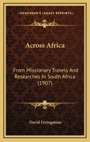 Across Africa. From Missionary Travels And Researches In South Africa. (continuous Readers From Great Authors) 1120137136 Book Cover