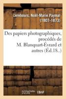 Des papiers photographiques, procédés de M. Blanquart-Évrard et autres 232909051X Book Cover