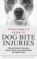 Your Family's Guide to Dog Bite Injuries: A Simple Guide to Prevention, Injuries, Claims, and Understanding the Legal Process 1735183601 Book Cover