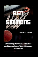 BEN SIMMONS: Breaking Barriers: The Rise and Evolution of Ben Simmons in the NBA B0CV1PJK2W Book Cover