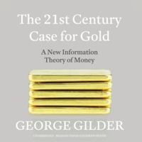 The 21st Century Case for Gold: A New Information Theory of Money 1504718372 Book Cover