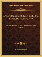A Year's Music In St. Paul's Cathedral, Easter, 1878-Easter, 1879: Second Report To The Dean And Chapter 1437472044 Book Cover