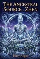 THE ANCESTRAL SOURCE: ZHEN: Part IV: The Ultimate Return to the Void and Longevity (Daoist Inner Alchemy, Sacred Embryo Cultivation, Emptiness ... The Classic Anthology of Taoist Alchemy) B0H2D82C2X Book Cover