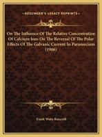On The Influence Of The Relative Concentration Of Calcium Ions On The Reversal Of The Polar Effects Of The Galvanic Current In Paramecium 1279157690 Book Cover