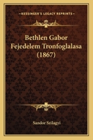 Bethlen Gabor Fejedelem Tronfoglalasa (1867) 1167420454 Book Cover