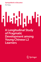 A Longitudinal Study of Pragmatic Development among Young Chinese L2 Learners (SpringerBriefs in Education) 9819231353 Book Cover