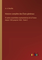 Histoire complète des États-généraux: Et autres assemblées représentatives de la France depuis 1302 jusqu'en 1626 - Tome 2 (French Edition) 3385041740 Book Cover