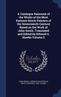 A Catalogue Raisonné of the Works of the Most Eminent Dutch, Flemish and French Painters: Nicholas Berghem, Paul Potter, Adrian Vander Velde, Karel Du Jardin, Albert Cuyp, John Vander Heyden 1376826100 Book Cover