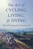 The Art of Cycling, Living, and Dying: Moral Theology from Everyday Life 1666707155 Book Cover
