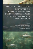 Les delices des yeux et de l'esprit, ou, Collection generale des differentes especes de coquillages que la mer renferme 1144260884 Book Cover