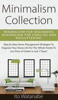 Minimalism Collection: Minimalism for Beginners, Minimalism for Families and Decluttering. Step by Step Home Management Strategies to Organize Your ... to Live Free of Clutter in Just 7 Days! 1951911172 Book Cover