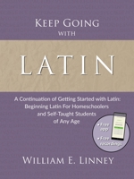 Keep Going with Latin: A Continuation of Getting Started with Latin: Beginning Latin For Homeschoolers and Self-Taught Students of Any Age 1626110085 Book Cover