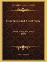 Seven Sprays And A Gold Poppy: Poems, A Song, And A Story 1169541747 Book Cover