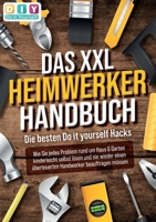 DAS XXL HEIMWERKER HANDBUCH - Die besten Do it yourself Hacks: Wie Sie jedes Problem rund um Haus & Garten kinderleicht selbst lösen und nie wieder ... beauftragen müssen (German Edition) 3989356720 Book Cover