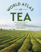 The World Atlas of Tea: From the Leaf to the Cup, the World's Teas Explored and Enjoyed 0228105382 Book Cover