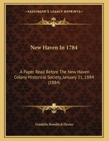 New Haven In 1784: A Paper Read Before The New Haven Colony Historical Society, January 21, 1884 1149938269 Book Cover