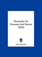 Humanity: Its Fountain and Stream 1120297230 Book Cover