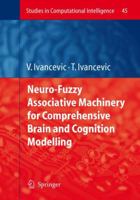 Neuro-Fuzzy Associative Machinery for Comprehensive Brain and Cognition Modelling (Studies in Computational Intelligence) 3642079989 Book Cover