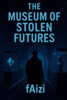 The Museum of Stolen Futures B0FG31TY6G Book Cover