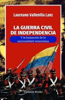 LA GUERRA CIVIL DE INDEPENDENCIA y la formación de la nacionalidad venezolana B0BSMHHBB5 Book Cover