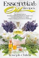 Essential Oil Recipes: The Ultimate Guide to Natural Aromatherapy Recipes for Weight Loss, Skincare and Beauty, Anti Aging, Physical Healing and Emotional Wellbeing! 1979265739 Book Cover