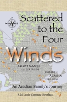 Scattered to the Four Winds: An Acadian Family's Journey 1738811905 Book Cover