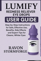 Lumify Redness Reliever Eye Drops User Guide: Step-by-Step Instructions for Safe, Effective Use, Benefits, Side Effects, and Expert Tips for Clearer, Whiter Eyes B0FTRM9DKZ Book Cover