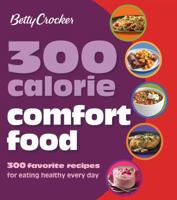 300 Calorie Comfort Food: 300 Favorite Recipes for Eating Healthy Every Day