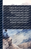 Ã ber Religion als Wissenschaft zur Bestimmung des Inhalts der Religionen und der Behandlungsart ihrer Urkunden. (German Edition) 1024881849 Book Cover