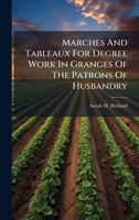 Marches And Tableaux For Degree Work In Granges Of The Patrons Of Husbandry 102438554X Book Cover
