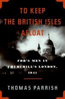 To Keep the British Isles Afloat: FDR's Men in Churchill's London, 1941 0061357936 Book Cover