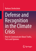 Defense and Recognition in the Climate Crisis: How to Communicate about Truths, Facts and Opinions 3658407239 Book Cover