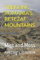 TREKKING ROMANIA’S RETEZAT MOUNTAINS: Mist and Moss B0GG6854FC Book Cover