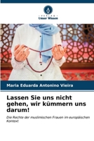 Lassen Sie uns nicht gehen, wir kümmern uns darum!: Die Rechte der muslimischen Frauen im europäischen Kontext (German Edition) B0CKKWK3NG Book Cover