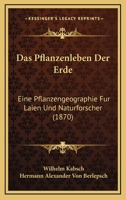 Das Pflanzenleben Der Erde: Eine Pflanzengeographie Fur Laien Und Naturforscher (1870) 1247365301 Book Cover